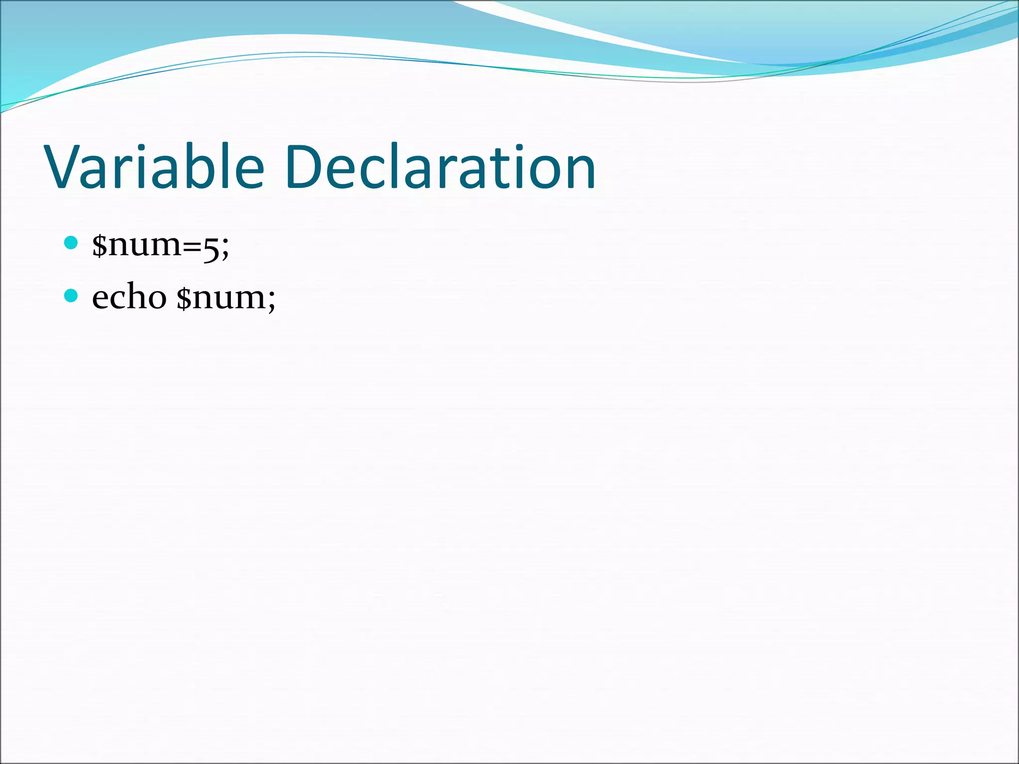 Variable Declaration
 $num=5;
 echo $num;
 
