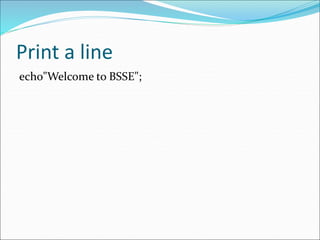 Print a line
echo"Welcome to BSSE";
 