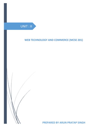 UNIT : II
PREPARED BY ARUN PRATAP SINGH
WEB TECHNOLOGY AND COMMERCE (MCSE 201)
 