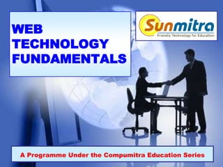 WEB
TECHNOLOGY
FUNDAMENTALS
A Programme Under the Compumitra Education Series
 