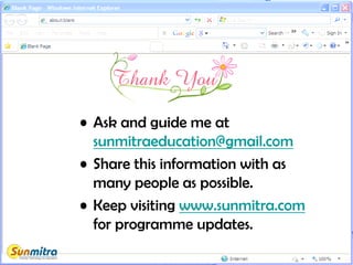 • Ask and guide me at
sunmitraeducation@gmail.com
• Share this information with as
many people as possible.
• Keep visiting www.sunmitra.com
for programme updates.
 