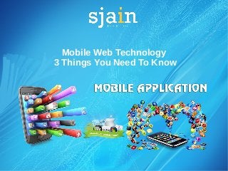 Mobile Web Technology
3 Things You Need To Know
 