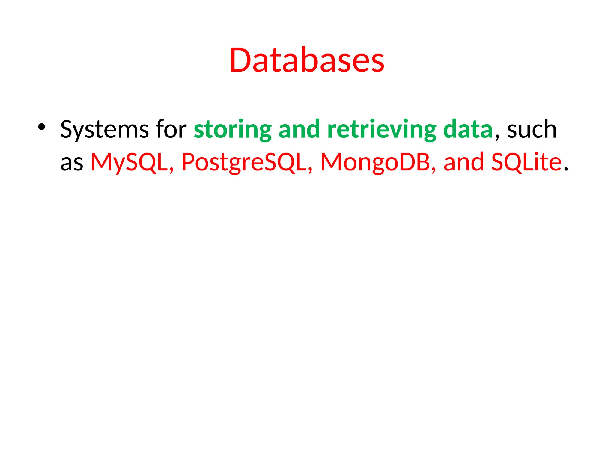 Databases
• Systems for storing and retrieving data, such
as MySQL, PostgreSQL, MongoDB, and SQLite.
 