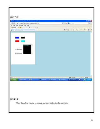 21
OUTPUT
RESULT
Thus the colour palette is created and executed using Java applets.
 