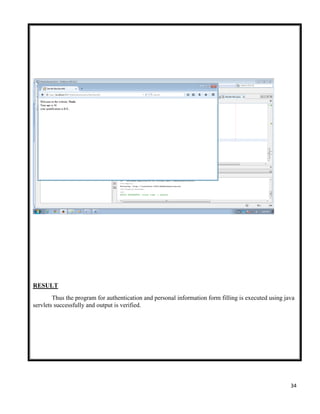 34
RESULT
Thus the program for authentication and personal information form filling is executed using java
servlets successfully and output is verified.
 
