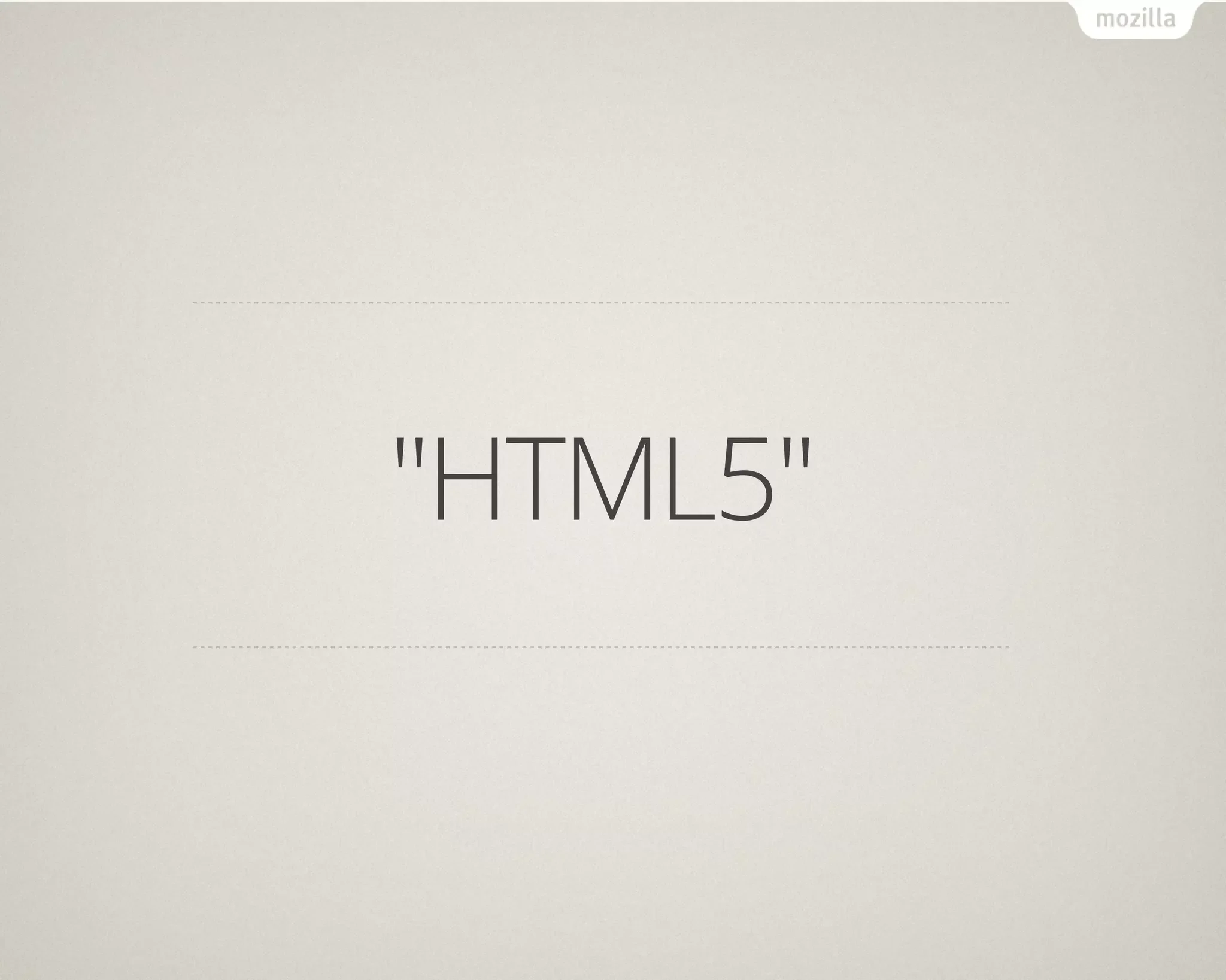 みんな大好き  ""HHTTMMLL55""



               Mozilla と Firefox も
              みんな大好きだよね？
 