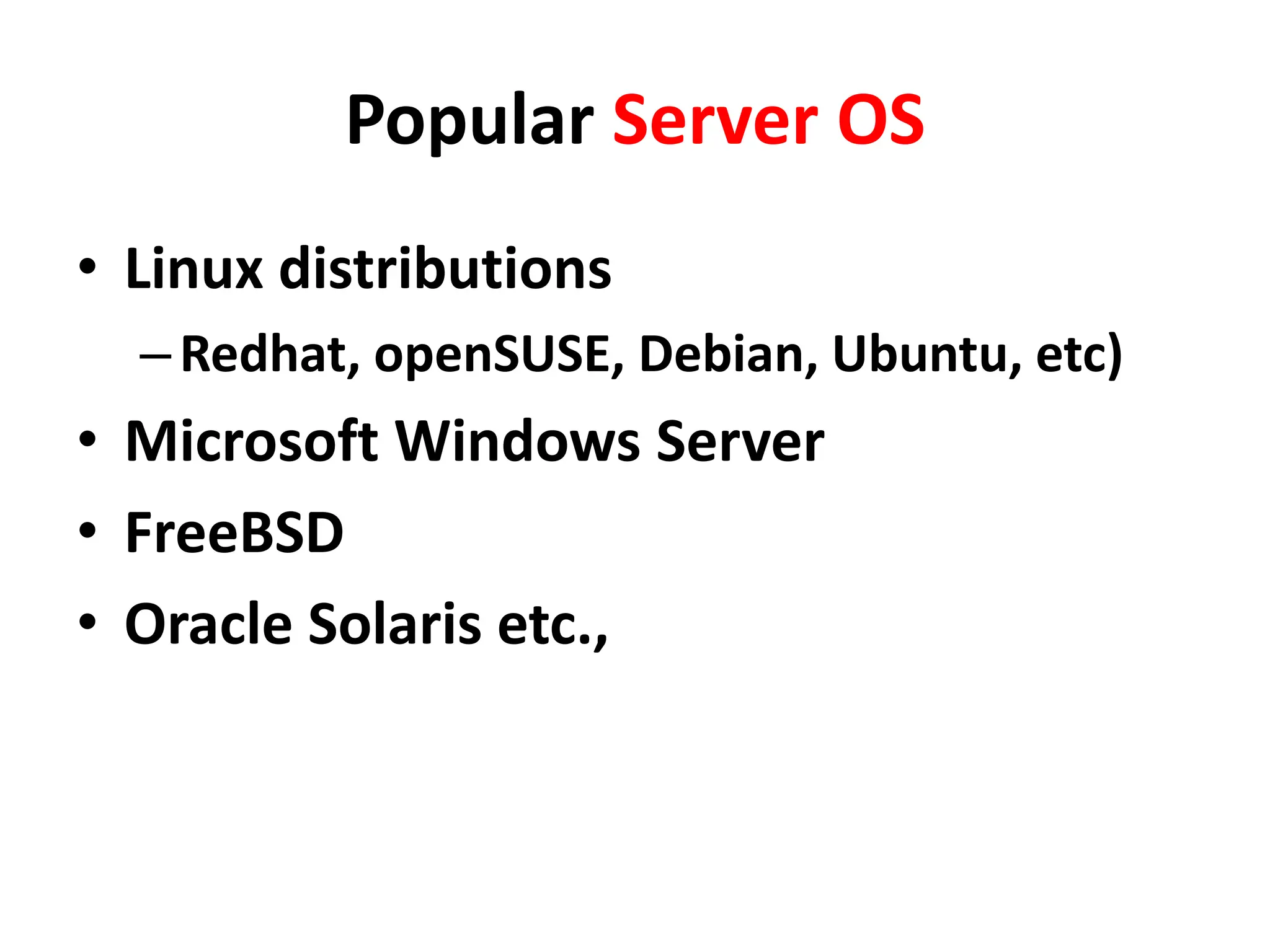 Popular Server OS
• Linux distributions
–Redhat, openSUSE, Debian, Ubuntu, etc)
• Microsoft Windows Server
• FreeBSD
• Oracle Solaris etc.,
 