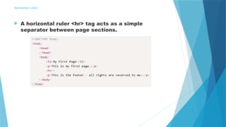 Horizontal rulers
 A horizontal ruler <hr> tag acts as a simple
separator between page sections.
 