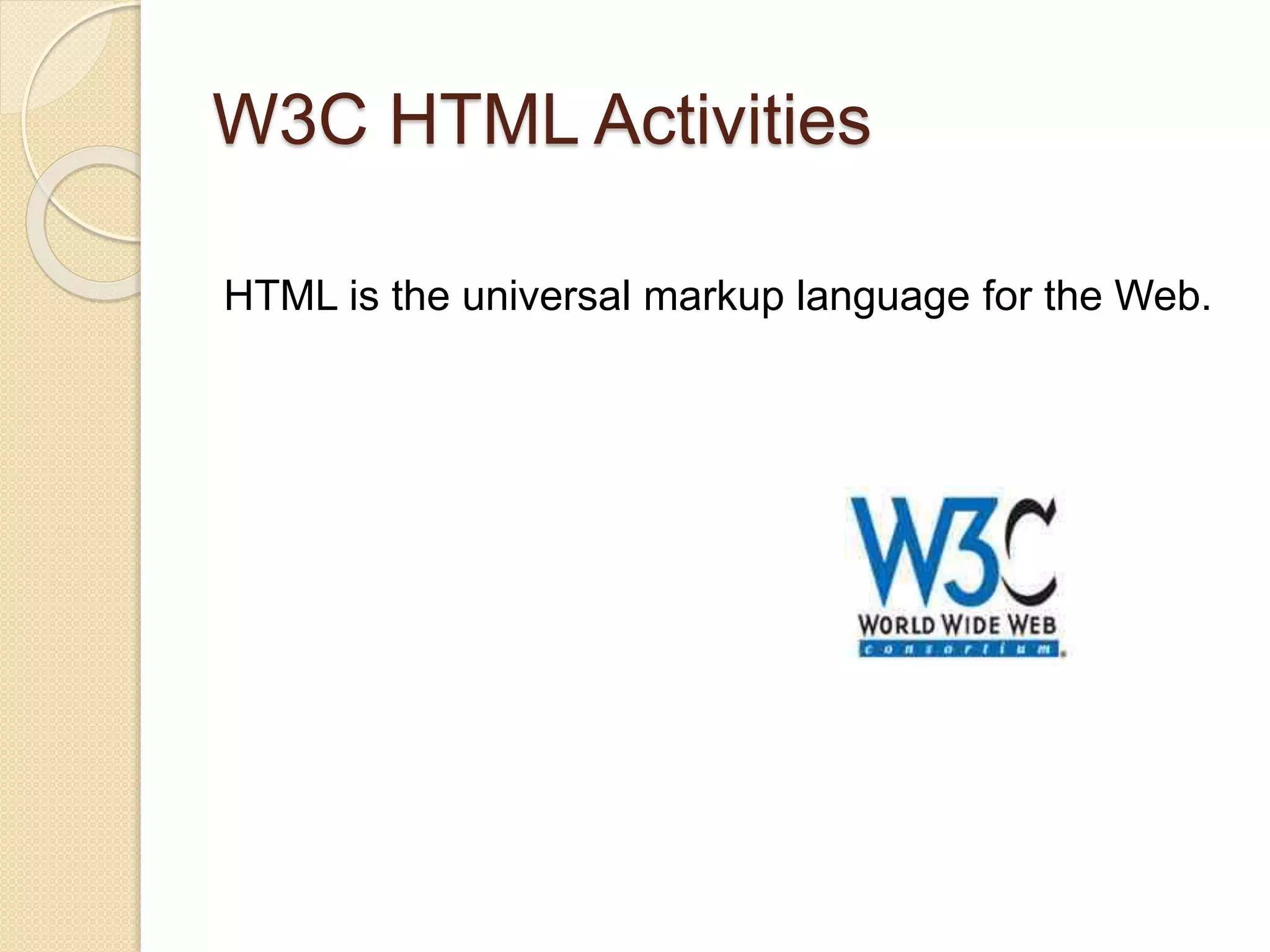W3C HTML Activities
HTML is the universal markup language for the Web.
 