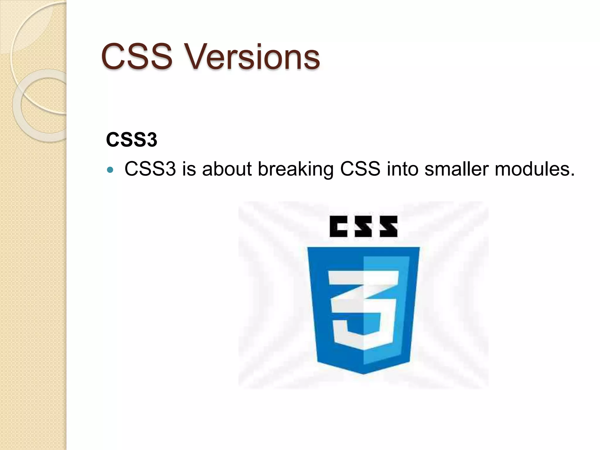 CSS Versions
CSS3
 CSS3 is about breaking CSS into smaller modules.
 