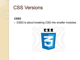 CSS Versions
CSS3
 CSS3 is about breaking CSS into smaller modules.
 
