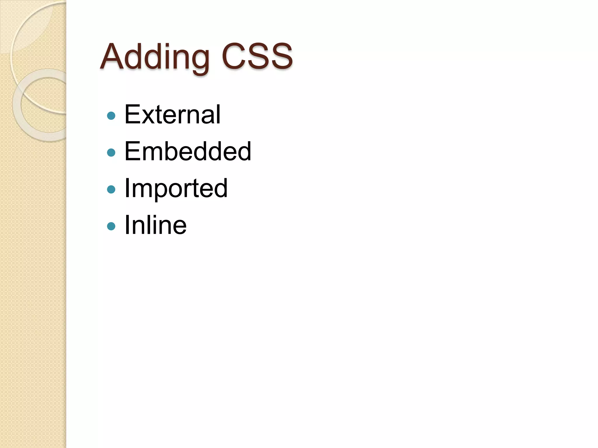 Adding CSS
 External
 Embedded
 Imported
 Inline
 