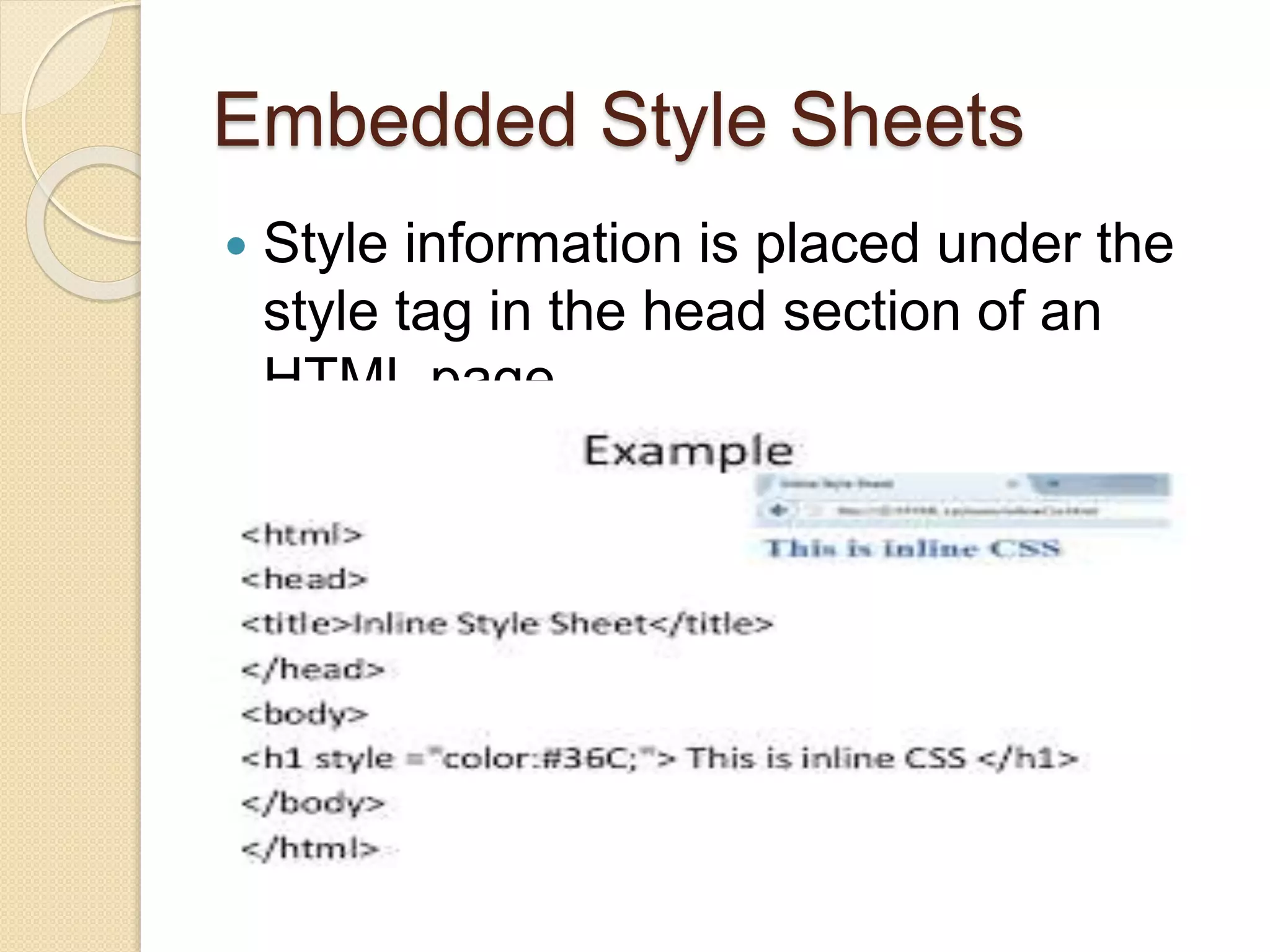 Embedded Style Sheets
 Style information is placed under the
style tag in the head section of an
HTML page.
 