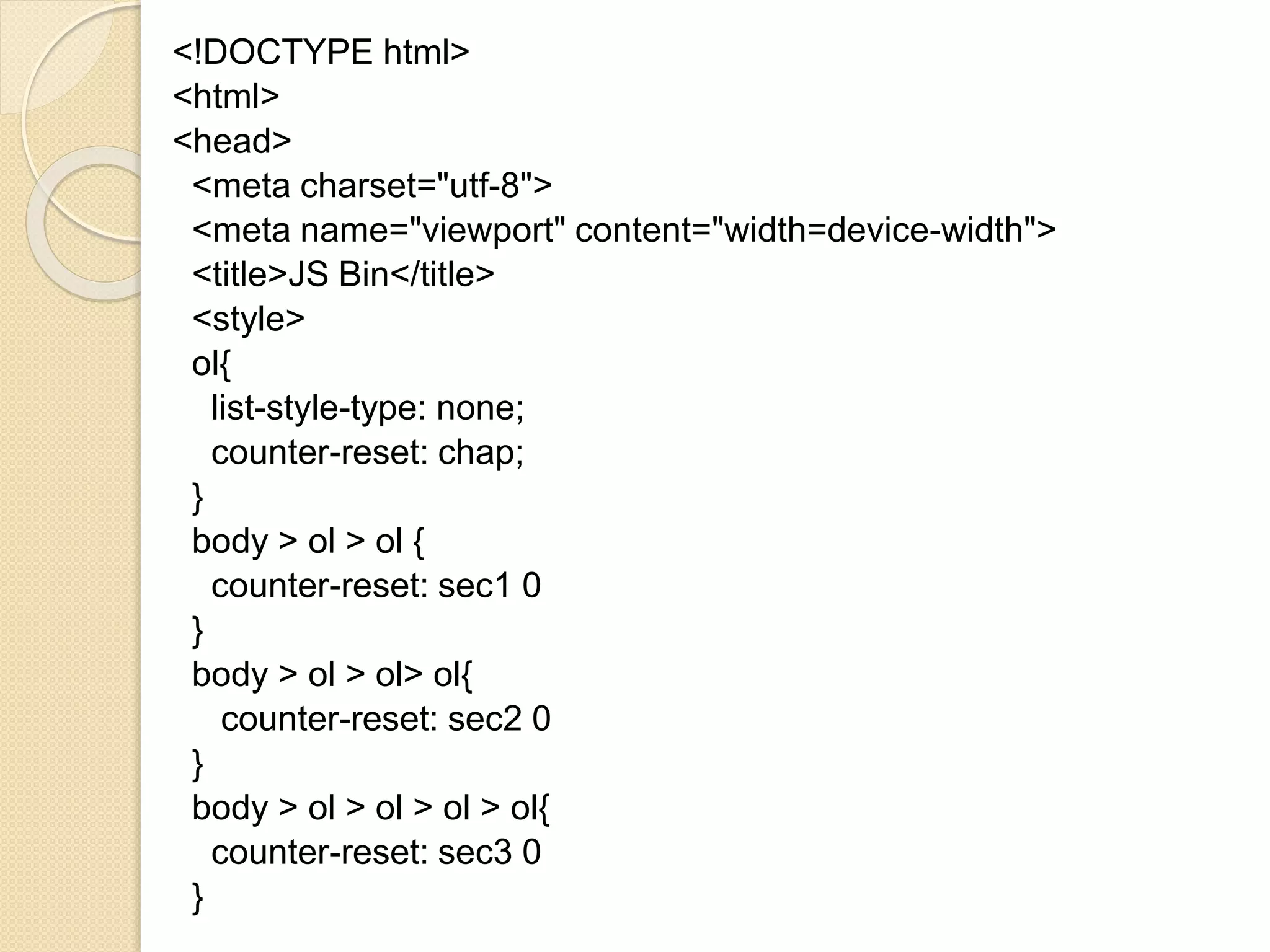 <!DOCTYPE html>
<html>
<head>
<meta charset="utf-8">
<meta name="viewport" content="width=device-width">
<title>JS Bin</title>
<style>
ol{
list-style-type: none;
counter-reset: chap;
}
body > ol > ol {
counter-reset: sec1 0
}
body > ol > ol> ol{
counter-reset: sec2 0
}
body > ol > ol > ol > ol{
counter-reset: sec3 0
}
 