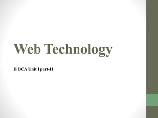 Web Technology
II BCA Unit I part-II
 