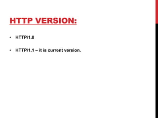 HTTP VERSION:
• HTTP/1.0
• HTTP/1.1 – it is current version.
 