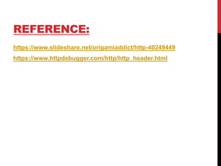 REFERENCE:
https://www.slideshare.net/origamiaddict/http-40249449
https://www.httpdebugger.com/http/http_header.html
 