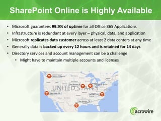 SharePoint Online is Highly Available
• Microsoft guarantees 99.9% of uptime for all Office 365 Applications
• Infrastruct...