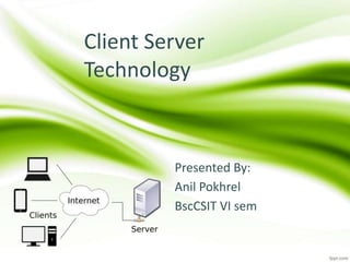 Client Server
Technology
Presented By:
Anil Pokhrel
BscCSIT VI sem
 