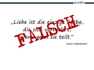 „Liebe ist die einzige Sache,
     die sich vermehrt,
    wenn man sie teilt.“
                     Autor unbekannt
 
