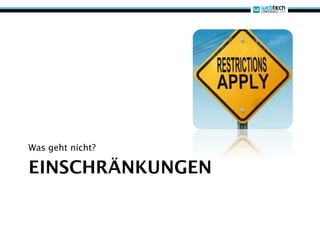 Was geht nicht?

EINSCHRÄNKUNGEN
 