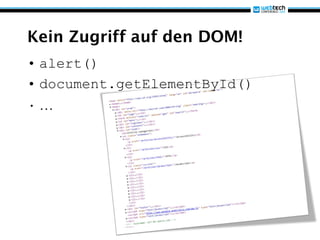 Kein Zugriff auf den DOM!
• alert()
• document.getElementById()
•…
 
