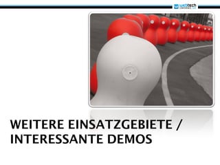 WEITERE EINSATZGEBIETE /
INTERESSANTE DEMOS
 