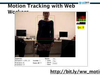 Motion Tracking with Web
Workers




               http://bit.ly/ww_motio
 