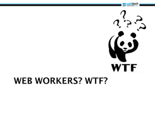 WEB WORKERS? WTF?
 