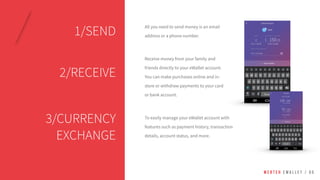 Receive money from your family and
friends directly to your eWallet account.
You can make purchases online and in-
store or withdraw payments to your card
or bank account.
1/SEND
2/RECEIVE
All you need to send money is an email
address or a phone number.
To easily manage your eWallet account with
features such as payment history, transaction
details, account status, and more.
3/CURRENCY
EXCHANGE
W E B T E H E W A L L E T / 0 5
 