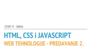 HTML, CSS i JAVASCRIPT
WEB TEHNOLOGIJE - PREDAVANJE 2.
SEE ICT - STARTIT CENTAR
 