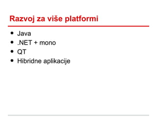 Razvoj za više platformi

•
•
•
•

Java
.NET + mono
QT
Hibridne aplikacije

 