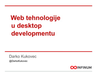 Web tehnologije
u desktop
developmentu

Darko Kukovec
@DarkoKukovec

 