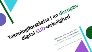 Teknologiforståelse i en disruptiv digital EUD-virkelighed.pptx