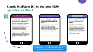 Kunstig Intelligens (KI) og chatbots i EUD
- praksisperspektivet 2
Wauw! .. og så alligevel ikke!
- alt for generelt – behov for yderligere præcisering
 