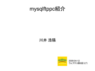 mysqlftppc紹介




   川井 浩陽




               2009-04-12
               ウェブテコ第6回（LT）
 