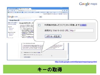 :




       http://code.google.com/intl/ja/apis/maps/signup.html




    キーの取得
 