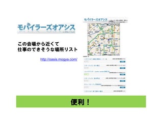 この会場から近くて
仕事のできそうな場所リスト

    http://oasis.mogya.com/




                      便利！
 