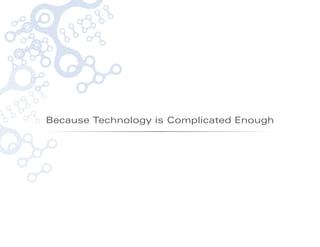 Because Technology is Complicated Enough
 