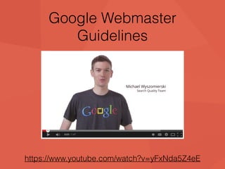 Google Webmaster 
Guidelines 
https://www.youtube.com/watch?v=yFxNda5Z4eE 
 