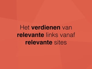 Het verdienen van 
relevante links vanaf 
relevante sites 
 