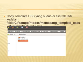    Copy Template CSS yang sudah di ekstrak tadi
    kedalam
    folderC:/xampp/htdocs/memasang_template_csss
    ystem/application/views
 