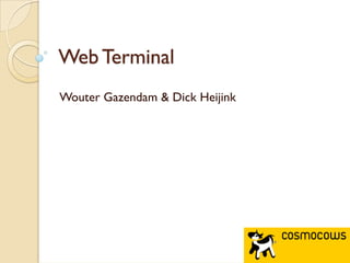Web Terminal
Wouter Gazendam & Dick Heijink
 