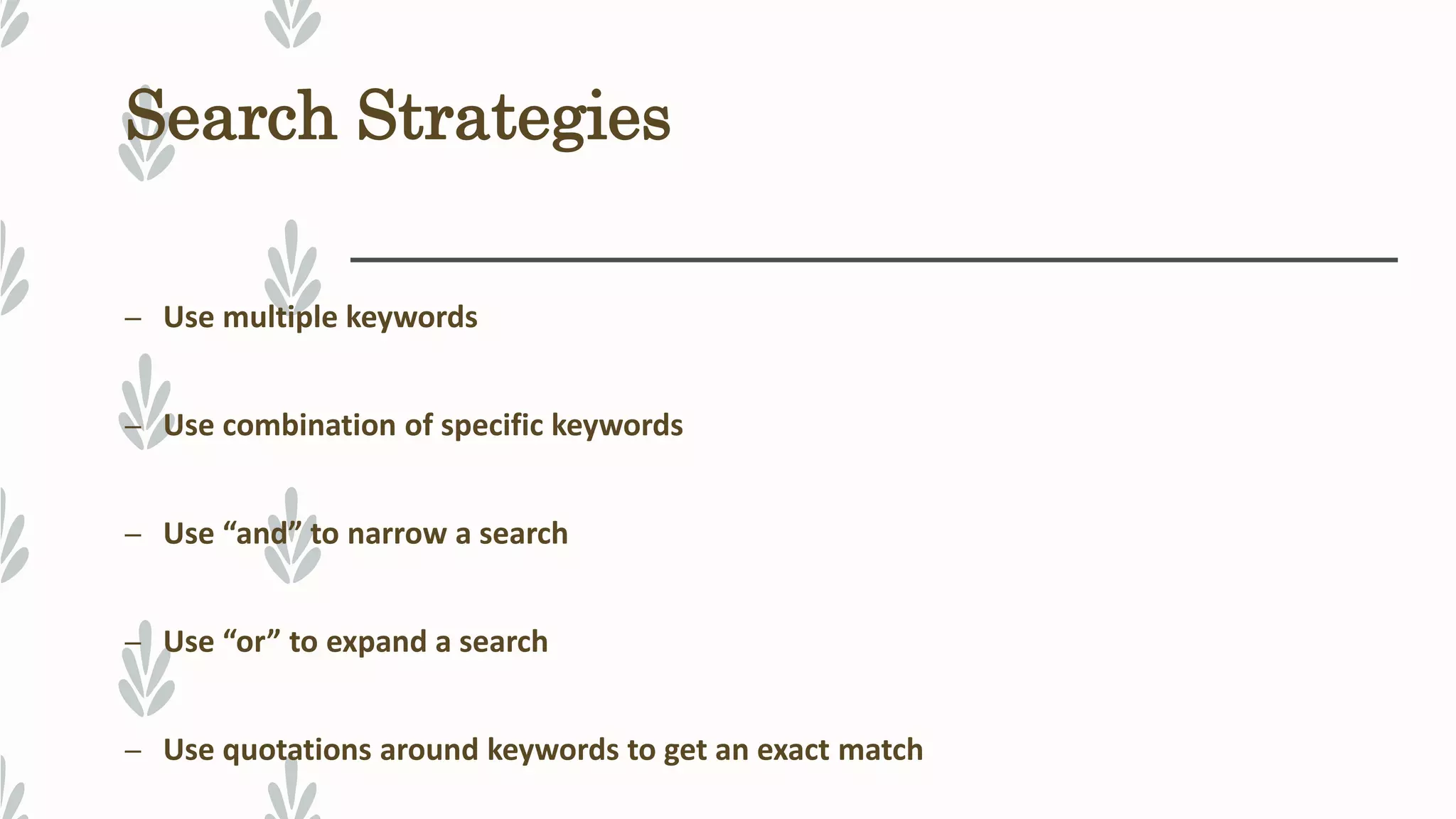 Search Strategies
– Use multiple keywords
– Use combination of specific keywords
– Use “and” to narrow a search
– Use “or” to expand a search
– Use quotations around keywords to get an exact match
 