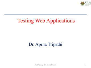 Testing Web Applications
Dr. Aprna Tripathi
1Web Testing Dr. Aprna Tripathi
 