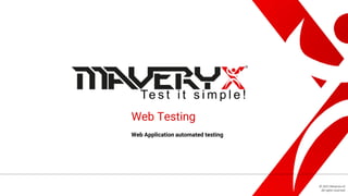 © 2021 Maveryx srl.
All rights reserved.
Web Testing
Web Application automated testing
 