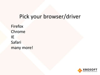 Pick your browser/driver
Firefox
Chrome
IE
Safari
many more!
 