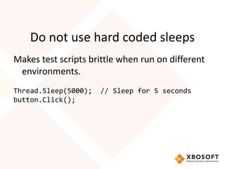 Do not use hard coded sleeps
Makes test scripts brittle when run on different
environments.
Thread.Sleep(5000); // Sleep f...