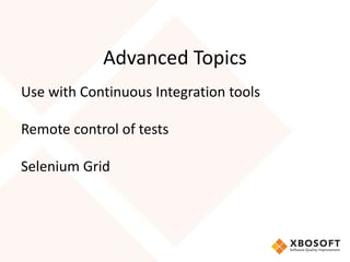 Advanced Topics
Use with Continuous Integration tools
Remote control of tests
Selenium Grid
 