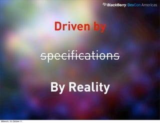 Driven by

                           specifications

                            By Reality

Mittwoch, 19. Oktober 11
 